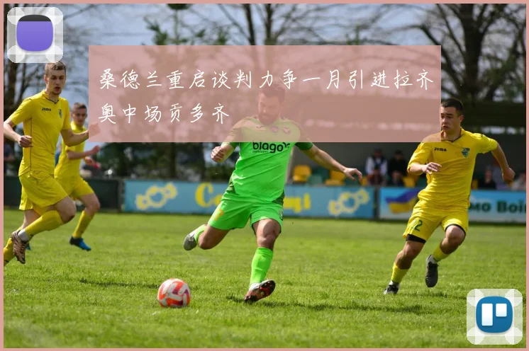 桑德兰重启谈判力争一月引进拉齐奥中场贡多齐