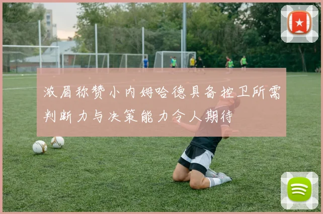 浓眉称赞小内姆哈德具备控卫所需判断力与决策能力令人期待