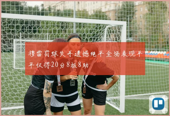 穆雷罚球失手遗憾绝平全场表现平平仅得20分8板8助