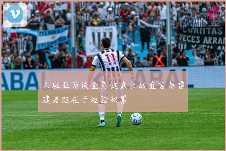 文班亚马谈全员健康出战直言与雷霆差距在于经验积累